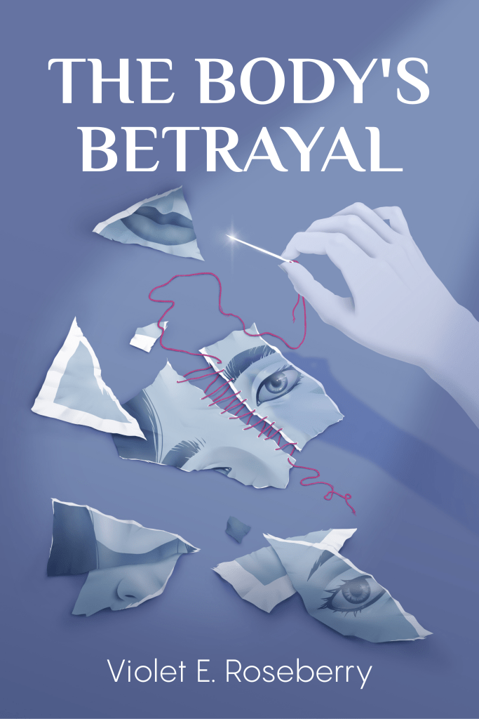 Book cover of 'The Body's Betrayal' by Violet E. Roseberry, featuring a hand manipulating a torn paper image with eyes and stitches.